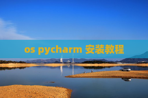 os pycharm 安装教程 os pycharm 安装教程
